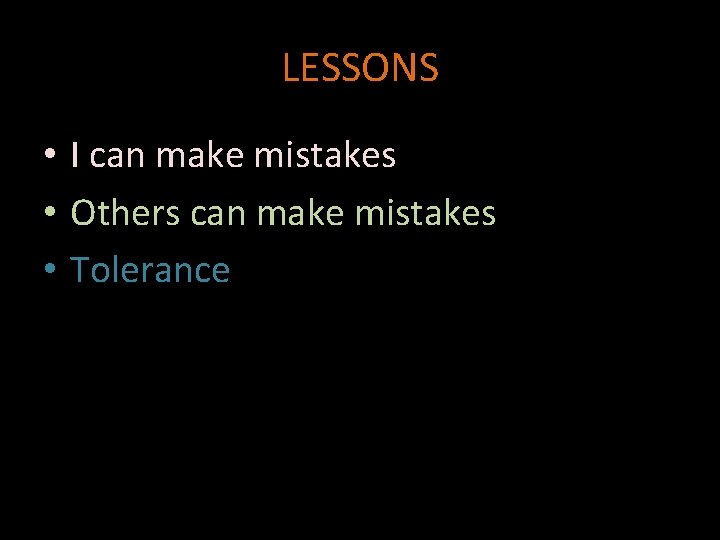 LESSONS • I can make mistakes • Others can make mistakes • Tolerance 