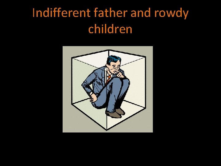 Indifferent father and rowdy children 