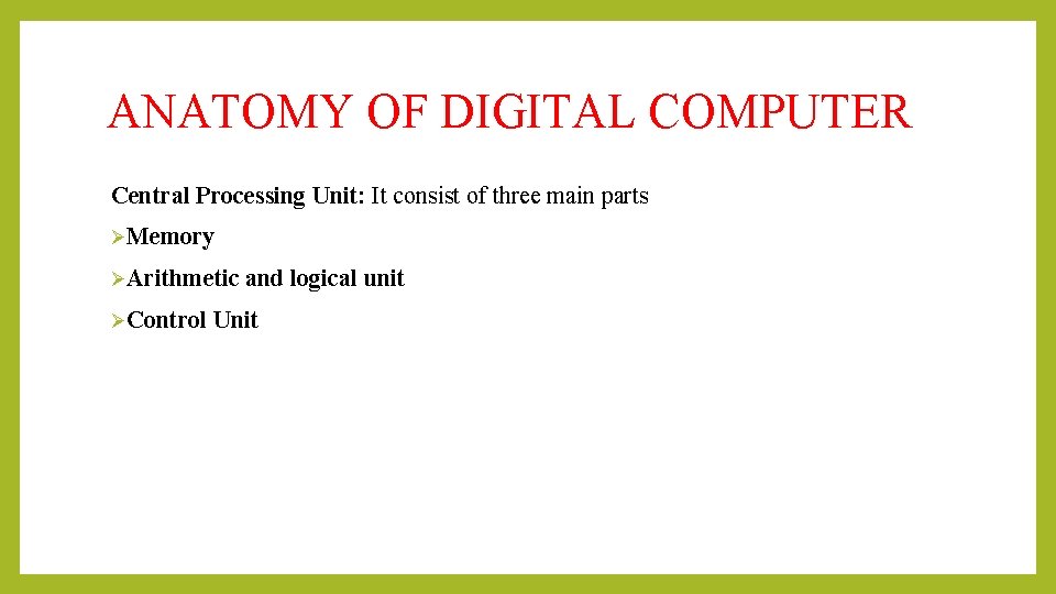 ANATOMY OF DIGITAL COMPUTER Central Processing Unit: It consist of three main parts ØMemory