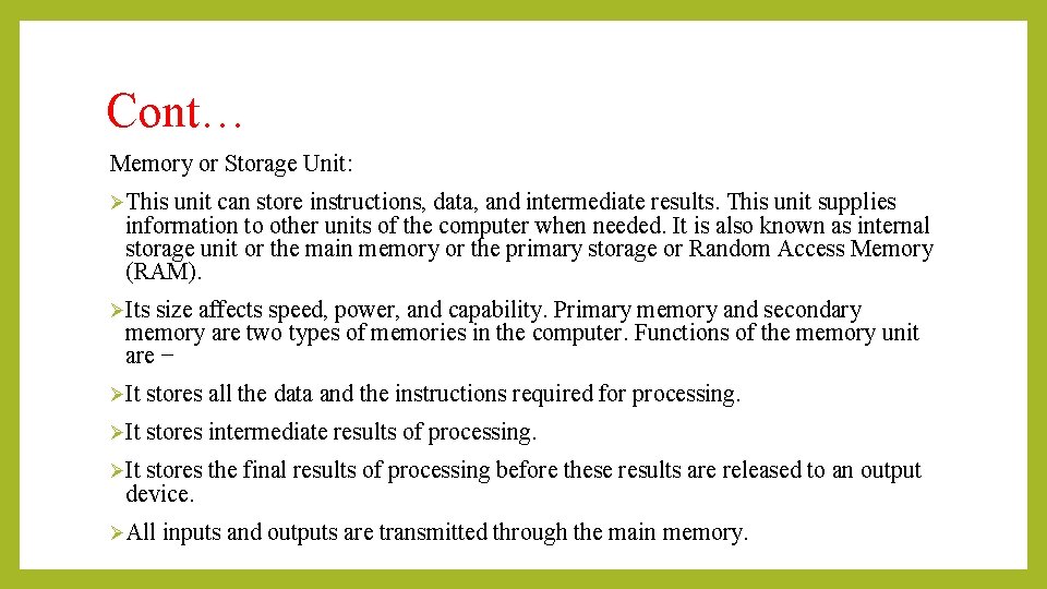 Cont… Memory or Storage Unit: ØThis unit can store instructions, data, and intermediate results.