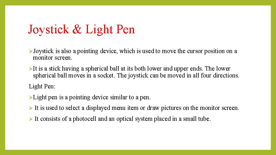 Joystick & Light Pen ØJoystick is also a pointing device, which is used to