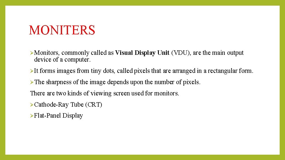 MONITERS ØMonitors, commonly called as Visual Display Unit (VDU), are the main output device