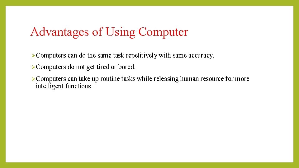 Advantages of Using Computer ØComputers can do the same task repetitively with same accuracy.