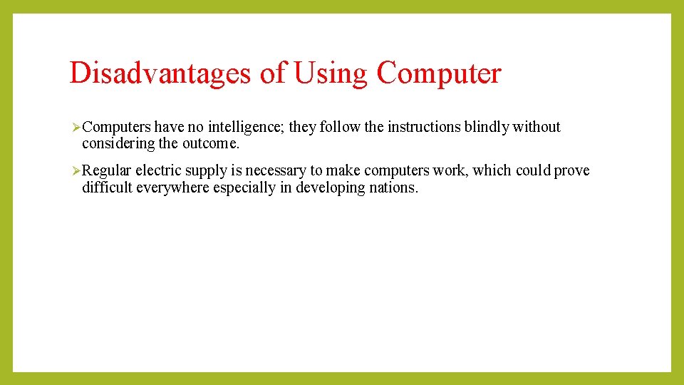 Disadvantages of Using Computer ØComputers have no intelligence; they follow the instructions blindly without