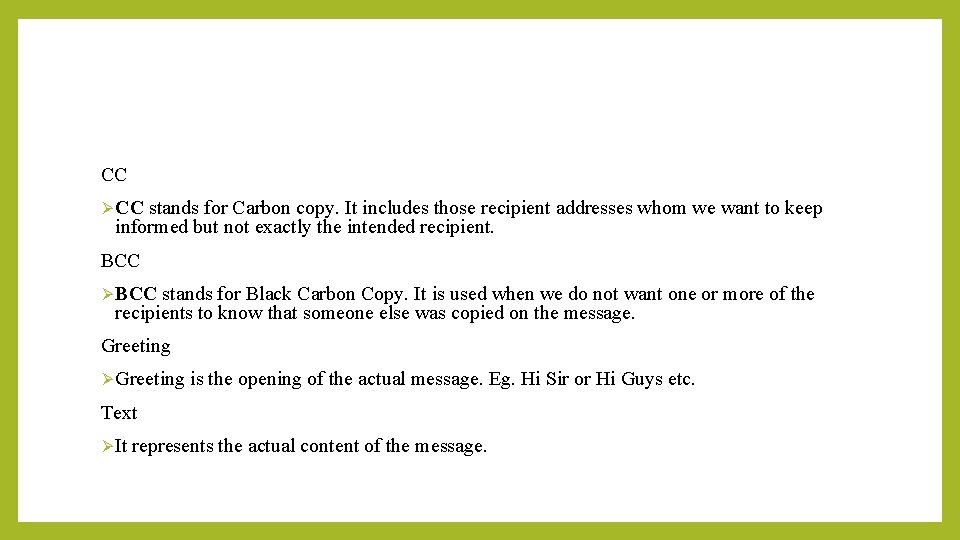 CC Ø CC stands for Carbon copy. It includes those recipient addresses whom we