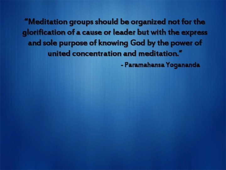 “Meditation groups should be organized not for the glorification of a cause or leader
