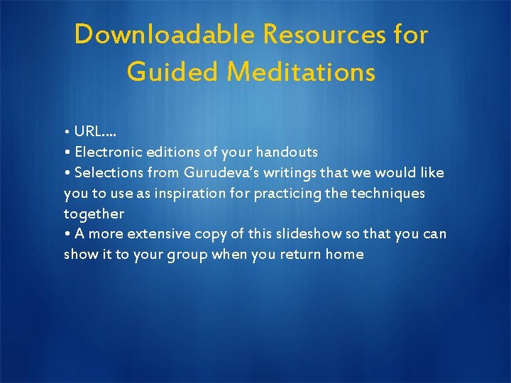 Downloadable Resources for Guided Meditations • URL…. • Electronic editions of your handouts •