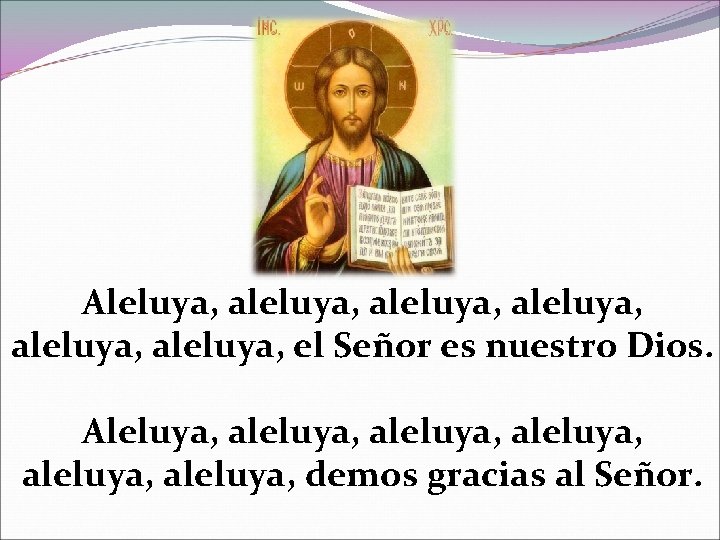 Aleluya, aleluya, aleluya, el Señor es nuestro Dios. Aleluya, aleluya, aleluya, demos gracias al