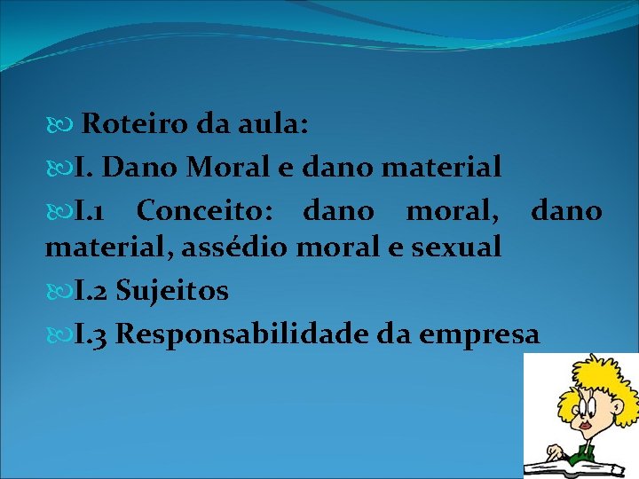  Roteiro da aula: I. Dano Moral e dano material I. 1 Conceito: dano