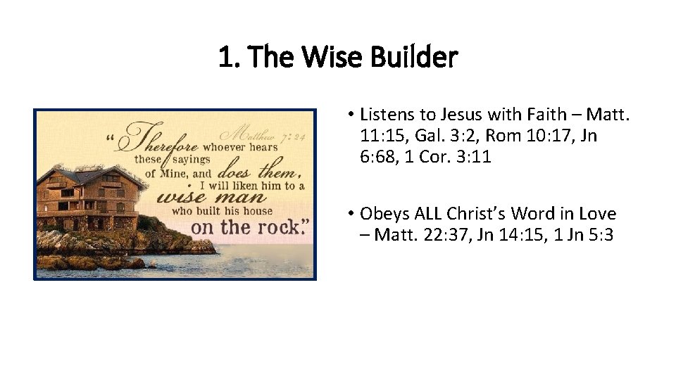 1. The Wise Builder • Listens to Jesus with Faith – Matt. 11: 15, 1. The Wise Builder • Listens to Jesus with Faith – Matt. 11: 15,