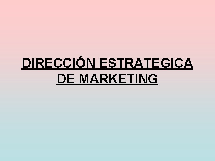 DIRECCIÓN ESTRATEGICA DE MARKETING 