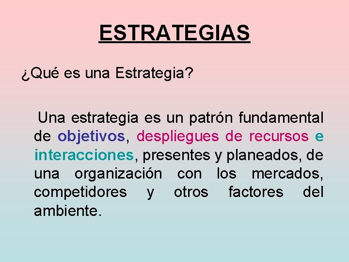 ESTRATEGIAS ¿Qué es una Estrategia? Una estrategia es un patrón fundamental de objetivos, despliegues