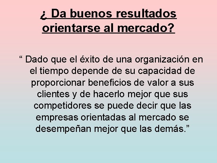 ¿ Da buenos resultados orientarse al mercado? “ Dado que el éxito de una