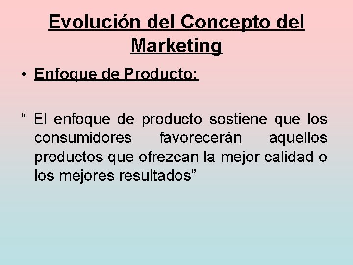 Evolución del Concepto del Marketing • Enfoque de Producto: “ El enfoque de producto