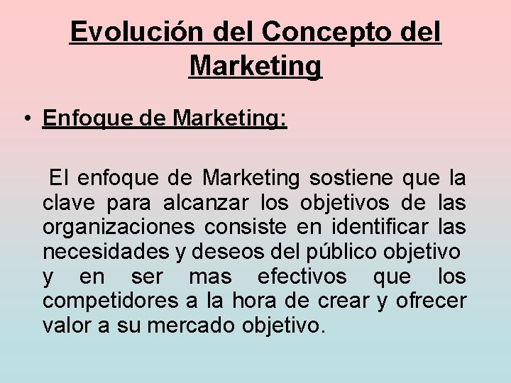Evolución del Concepto del Marketing • Enfoque de Marketing: El enfoque de Marketing sostiene
