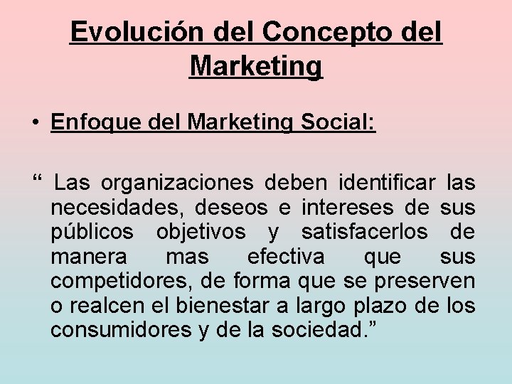 Evolución del Concepto del Marketing • Enfoque del Marketing Social: “ Las organizaciones deben