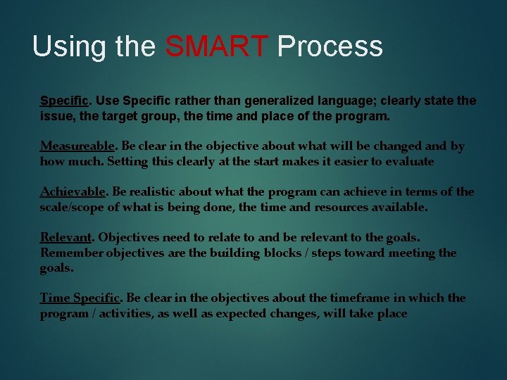 Using the SMART Process Specific. Use Specific rather than generalized language; clearly state the