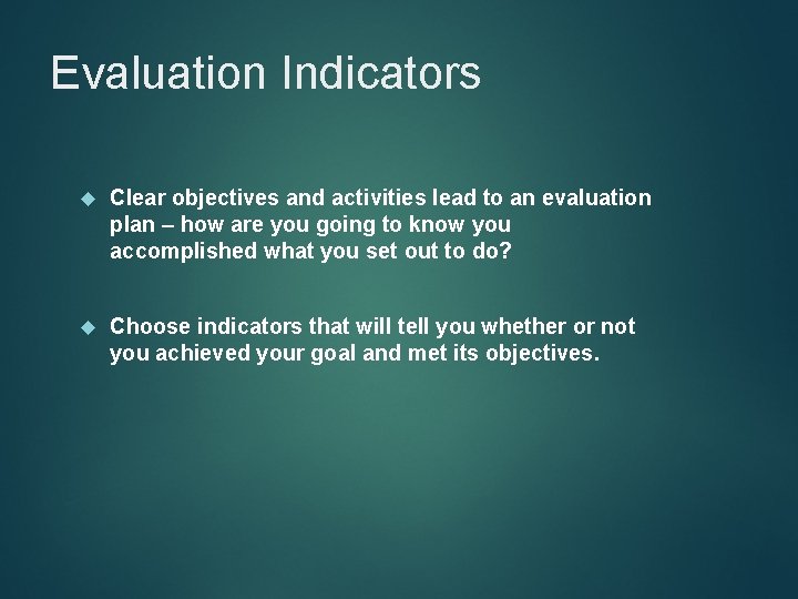 Evaluation Indicators Clear objectives and activities lead to an evaluation plan – how are