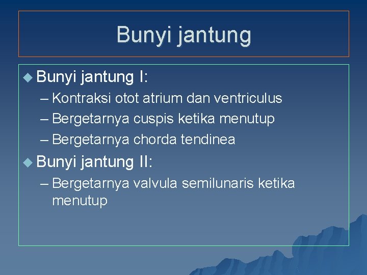 Bunyi jantung u Bunyi jantung I: – Kontraksi otot atrium dan ventriculus – Bergetarnya