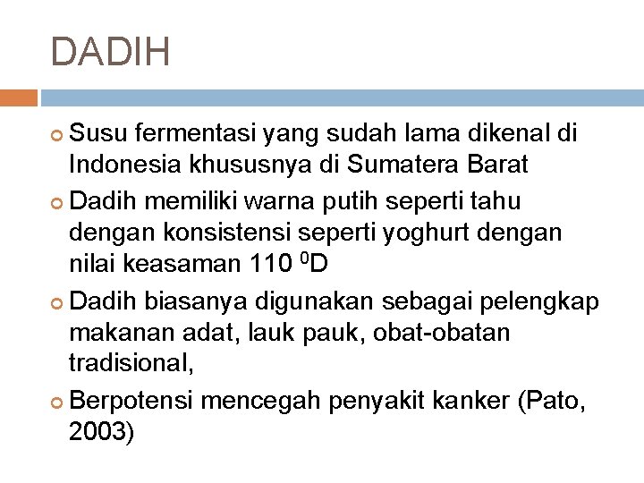 DADIH Susu fermentasi yang sudah lama dikenal di Indonesia khususnya di Sumatera Barat Dadih
