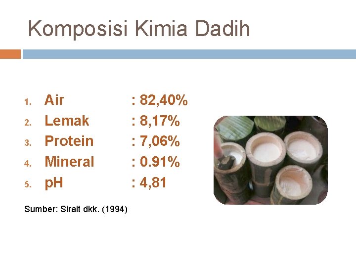 Komposisi Kimia Dadih 1. 2. 3. 4. 5. Air Lemak Protein Mineral p. H
