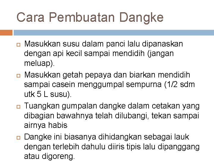 Cara Pembuatan Dangke Masukkan susu dalam panci lalu dipanaskan dengan api kecil sampai mendidih