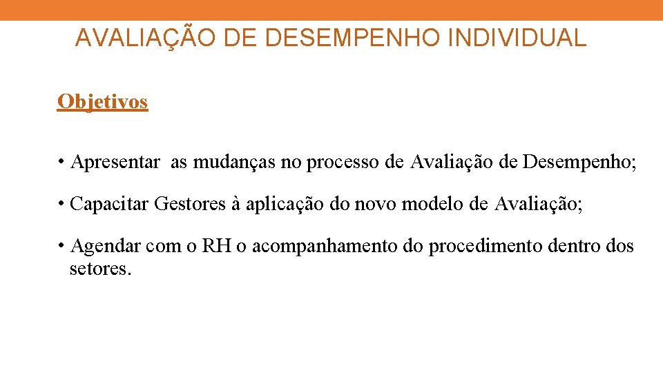 AVALIAÇÃO DE DESEMPENHO INDIVIDUAL Objetivos • Apresentar as mudanças no processo de Avaliação de