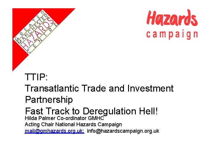  TTIP: Transatlantic Trade and Investment Partnership Fast Track to Deregulation Hell! Hilda Palmer