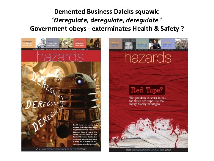 Demented Business Daleks squawk: ‘Deregulate, deregulate ’ Government obeys - exterminates Health & Safety