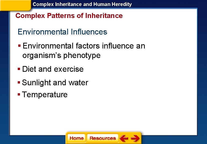 Complex Inheritance and Human Heredity Complex Patterns of Inheritance Environmental Influences § Environmental factors