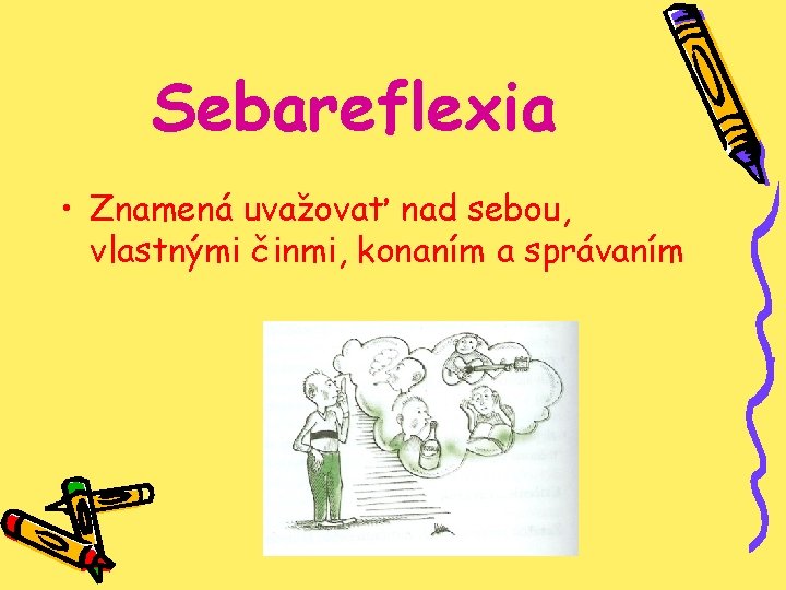 Sebareflexia • Znamená uvažovať nad sebou, vlastnými činmi, konaním a správaním 