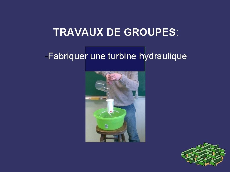 TRAVAUX DE GROUPES: -Fabriquer une turbine hydraulique 