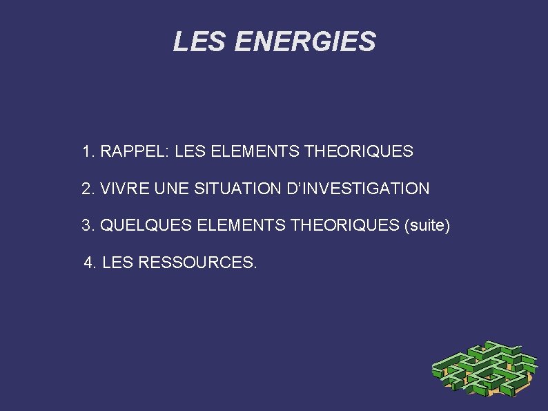 LES ENERGIES 1. RAPPEL: LES ELEMENTS THEORIQUES 2. VIVRE UNE SITUATION D’INVESTIGATION 3. QUELQUES