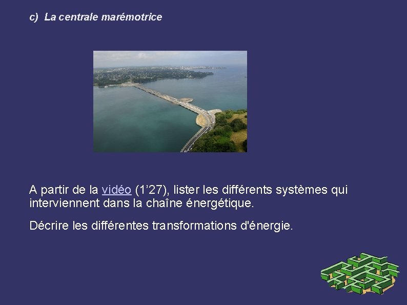 c) La centrale marémotrice A partir de la vidéo (1’ 27), lister les différents