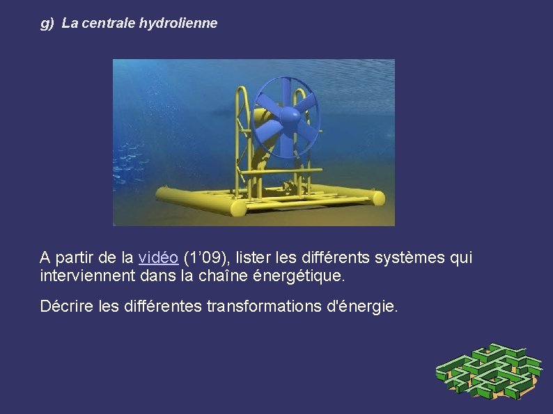 g) La centrale hydrolienne A partir de la vidéo (1’ 09), lister les différents