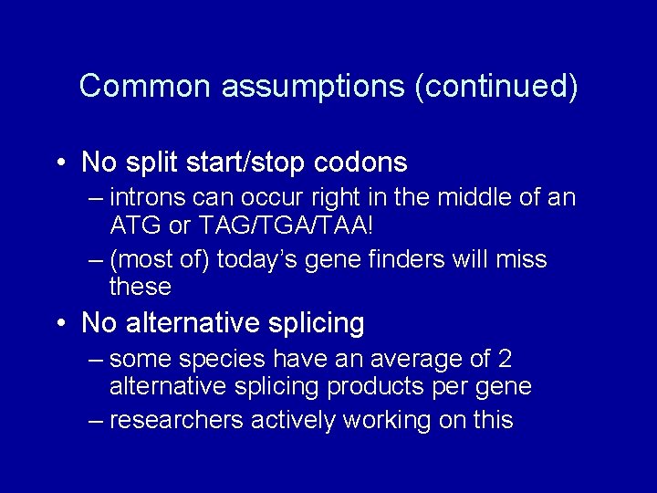 Common assumptions (continued) • No split start/stop codons – introns can occur right in