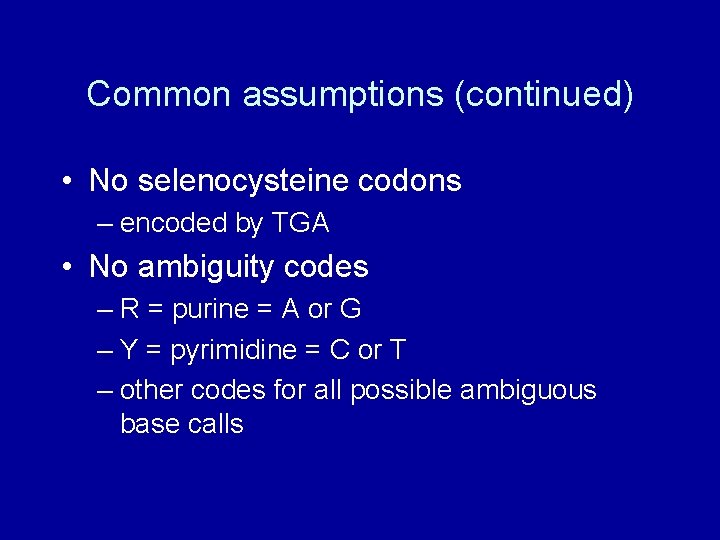 Common assumptions (continued) • No selenocysteine codons – encoded by TGA • No ambiguity
