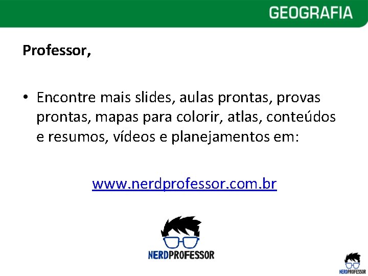 Professor, • Encontre mais slides, aulas prontas, provas prontas, mapas para colorir, atlas, conteúdos Professor, • Encontre mais slides, aulas prontas, provas prontas, mapas para colorir, atlas, conteúdos