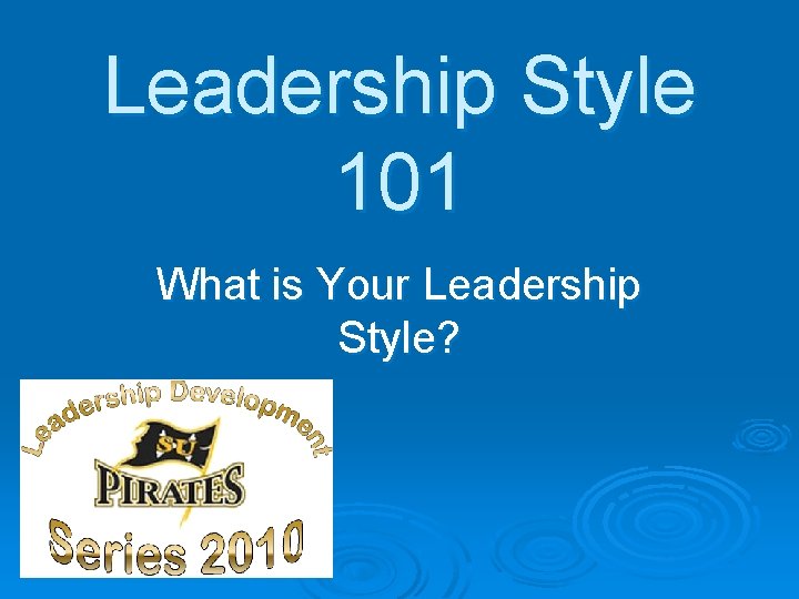 Leadership Style 101 What is Your Leadership Style? 