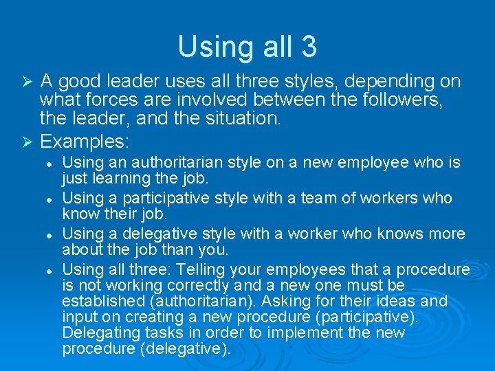 Using all 3 A good leader uses all three styles, depending on what forces