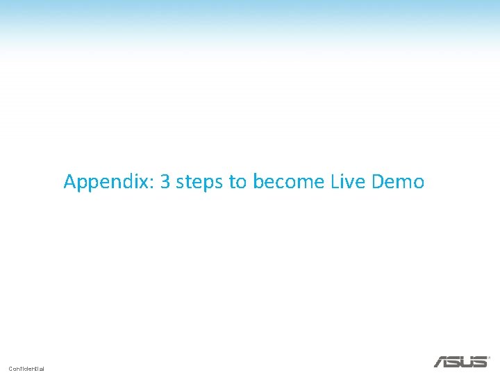 Appendix: 3 steps to become Live Demo Confidential 