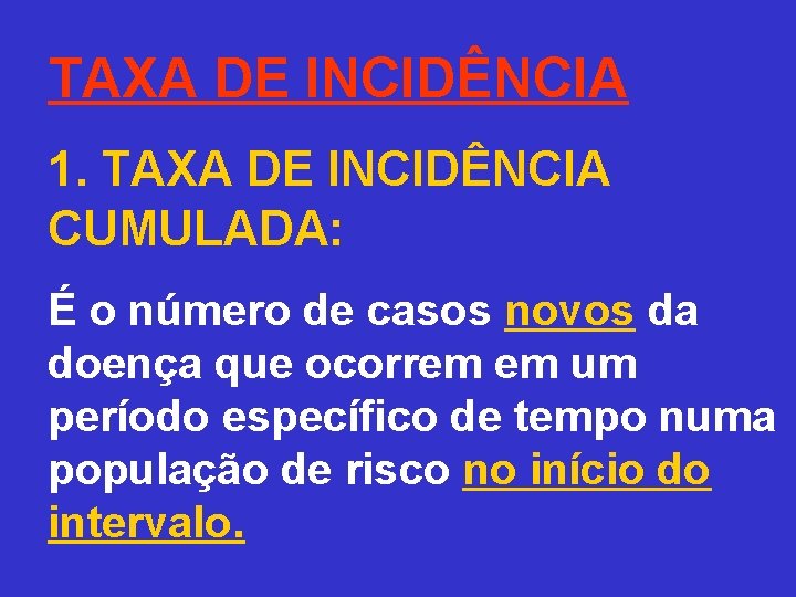 TAXA DE INCIDÊNCIA 1. TAXA DE INCIDÊNCIA CUMULADA: É o número de casos novos