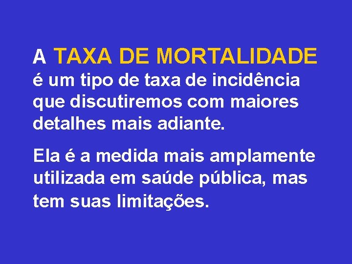 A TAXA DE MORTALIDADE é um tipo de taxa de incidência que discutiremos com