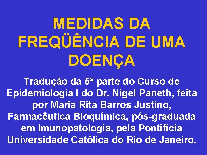 MEDIDAS DA FREQÜÊNCIA DE UMA DOENÇA Tradução da 5ª parte do Curso de Epidemiologia
