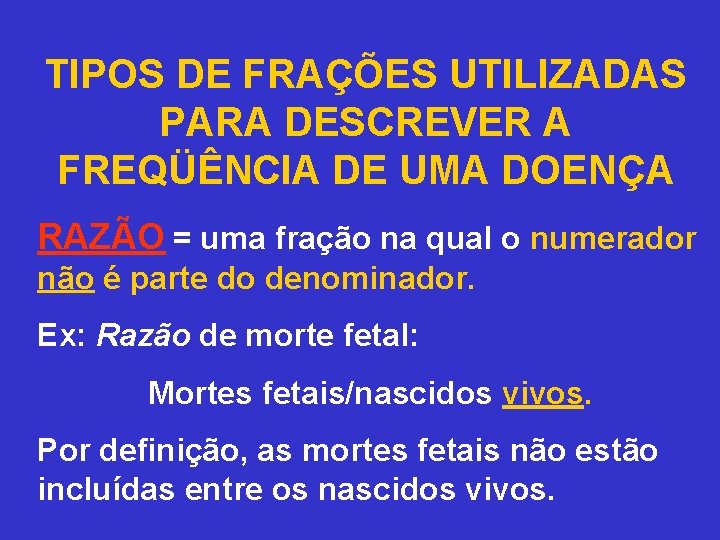 TIPOS DE FRAÇÕES UTILIZADAS PARA DESCREVER A FREQÜÊNCIA DE UMA DOENÇA RAZÃO = uma