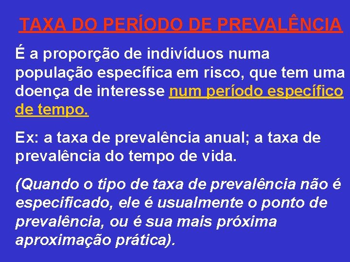 TAXA DO PERÍODO DE PREVALÊNCIA É a proporção de indivíduos numa população específica em