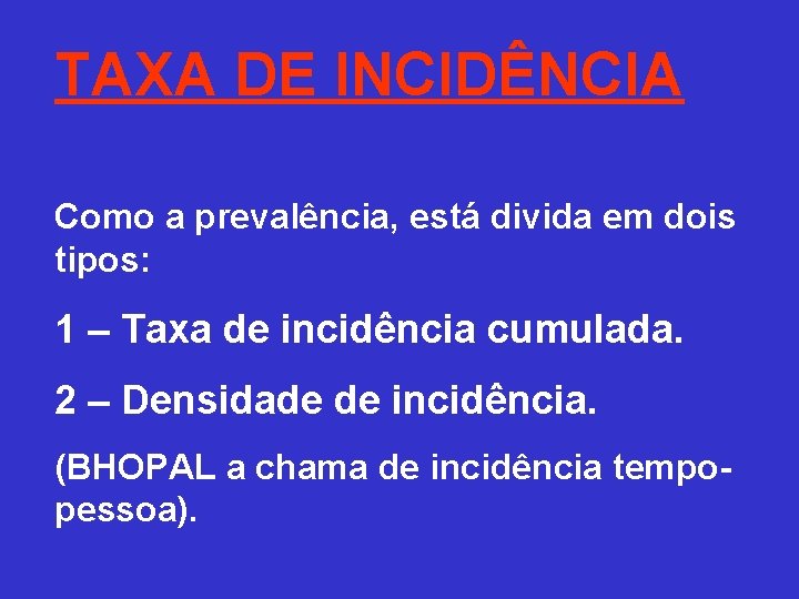 TAXA DE INCIDÊNCIA Como a prevalência, está divida em dois tipos: 1 – Taxa