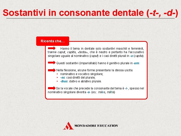 Sostantivi in consonante dentale (-t-, -d-) Ricorda che… Hanno il tema in dentale solo