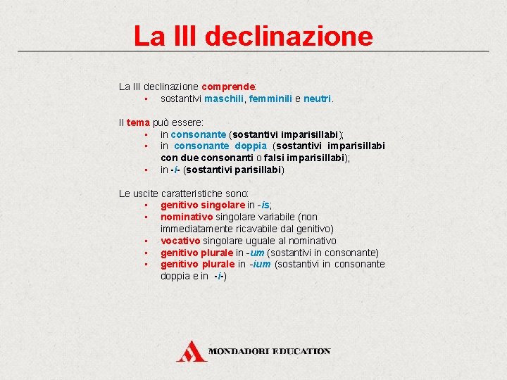La III declinazione comprende: • sostantivi maschili, femminili e neutri. Il tema può essere: