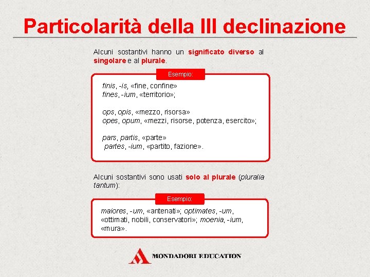 Particolarità della III declinazione Alcuni sostantivi hanno un significato diverso al singolare e al